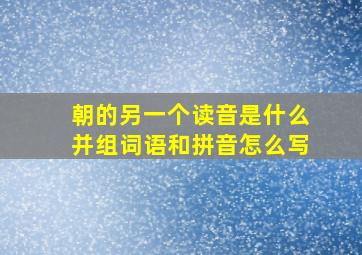 朝的另一个读音是什么并组词语和拼音怎么写