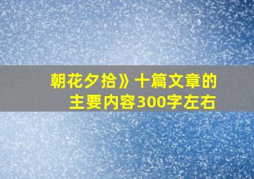 朝花夕拾》十篇文章的主要内容300字左右