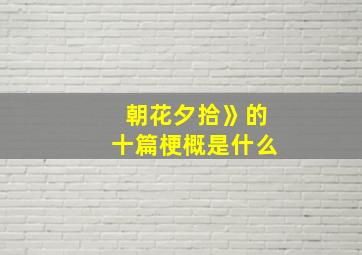 朝花夕拾》的十篇梗概是什么