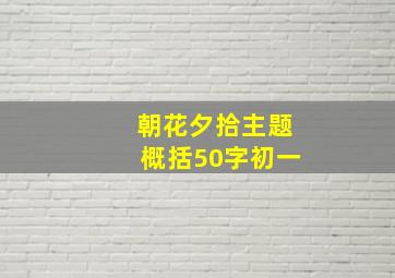 朝花夕拾主题概括50字初一