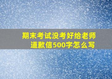 期末考试没考好给老师道歉信500字怎么写