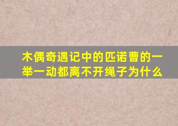 木偶奇遇记中的匹诺曹的一举一动都离不开绳子为什么