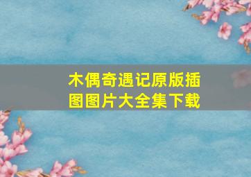 木偶奇遇记原版插图图片大全集下载