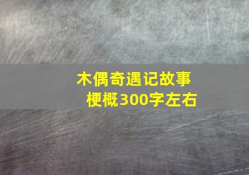 木偶奇遇记故事梗概300字左右