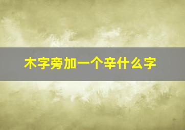 木字旁加一个辛什么字