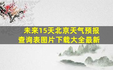 未来15天北京天气预报查询表图片下载大全最新