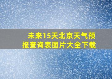 未来15天北京天气预报查询表图片大全下载