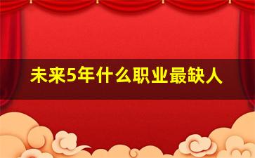 未来5年什么职业最缺人