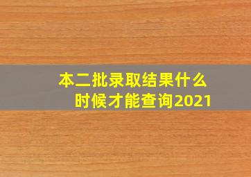 本二批录取结果什么时候才能查询2021