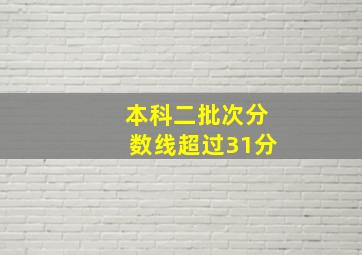 本科二批次分数线超过31分