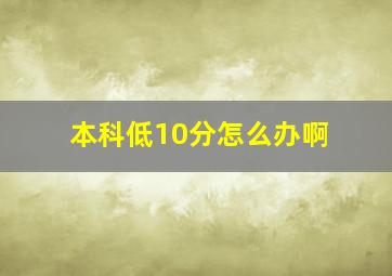 本科低10分怎么办啊