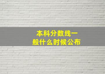 本科分数线一般什么时候公布