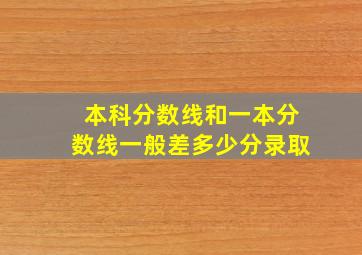 本科分数线和一本分数线一般差多少分录取