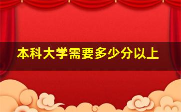 本科大学需要多少分以上