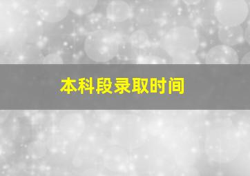 本科段录取时间