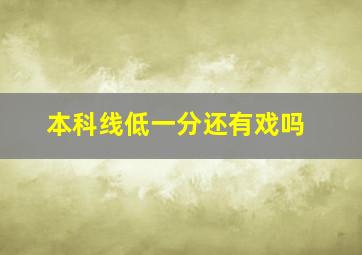 本科线低一分还有戏吗