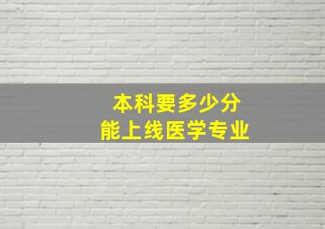 本科要多少分能上线医学专业