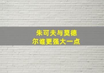 朱可夫与莫德尔谁更强大一点