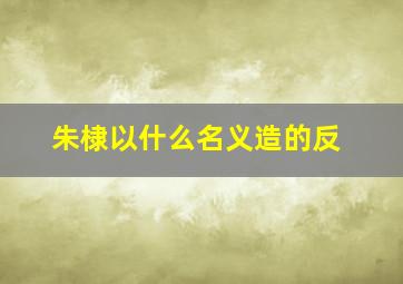 朱棣以什么名义造的反