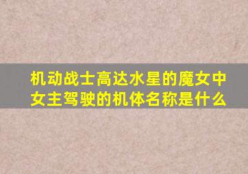 机动战士高达水星的魔女中女主驾驶的机体名称是什么