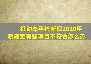 机动车年检新规2020年新规定有些项目不符合怎么办