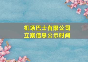 机场巴士有限公司立案信息公示时间