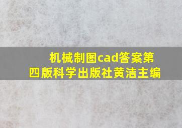 机械制图cad答案第四版科学出版社黄洁主编