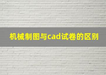 机械制图与cad试卷的区别