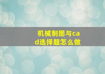 机械制图与cad选择题怎么做