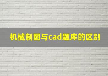 机械制图与cad题库的区别