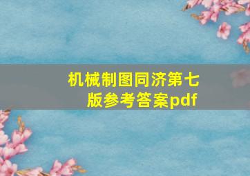 机械制图同济第七版参考答案pdf