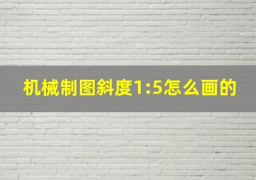 机械制图斜度1:5怎么画的