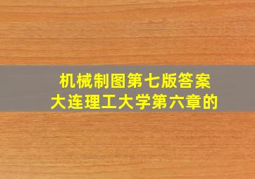 机械制图第七版答案大连理工大学第六章的