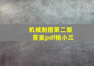 机械制图第二版答案pdf杨小兰