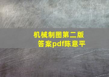 机械制图第二版答案pdf陈意平