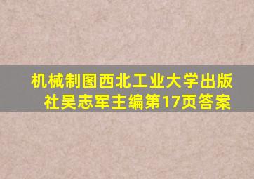 机械制图西北工业大学出版社吴志军主编第17页答案