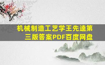 机械制造工艺学王先逵第三版答案PDF百度网盘