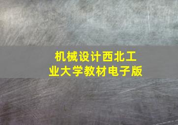 机械设计西北工业大学教材电子版