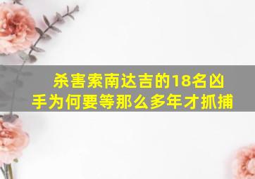 杀害索南达吉的18名凶手为何要等那么多年才抓捕