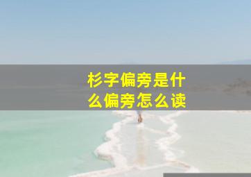 杉字偏旁是什么偏旁怎么读