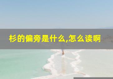 杉的偏旁是什么,怎么读啊