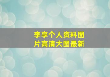 李享个人资料图片高清大图最新