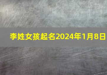 李姓女孩起名2024年1月8日