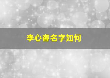 李心睿名字如何