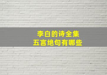 李白的诗全集五言绝句有哪些