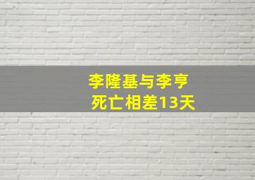 李隆基与李亨死亡相差13天