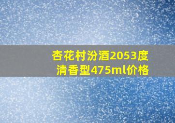 杏花村汾酒2053度清香型475ml价格