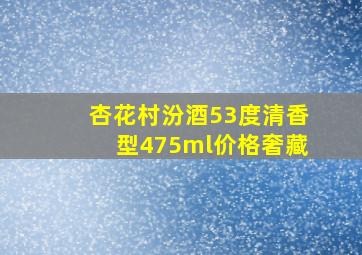 杏花村汾酒53度清香型475ml价格奢藏