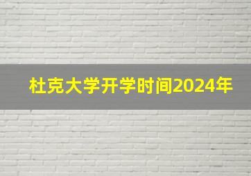 杜克大学开学时间2024年