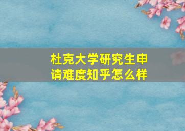 杜克大学研究生申请难度知乎怎么样